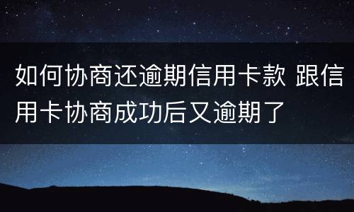 如何协商还逾期信用卡款 跟信用卡协商成功后又逾期了