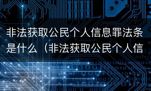 非法获取公民个人信息罪法条是什么（非法获取公民个人信息罪量刑标准）