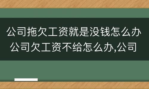 公司拖欠工资就是没钱怎么办 公司欠工资不给怎么办,公司没钱