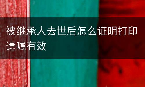 被继承人去世后怎么证明打印遗嘱有效