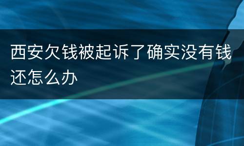 西安欠钱被起诉了确实没有钱还怎么办