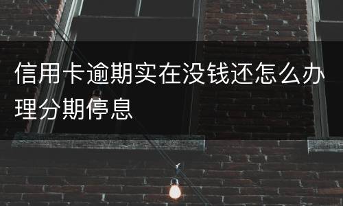 信用卡逾期实在没钱还怎么办理分期停息