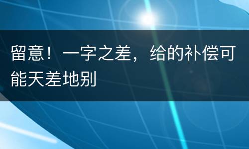 留意！一字之差，给的补偿可能天差地别