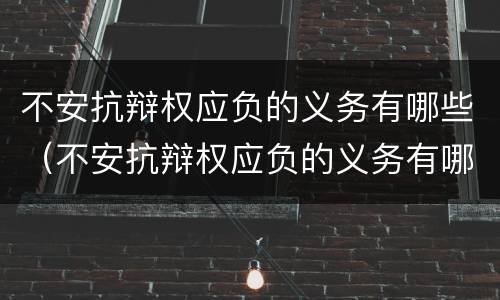 不安抗辩权应负的义务有哪些（不安抗辩权应负的义务有哪些法律规定）