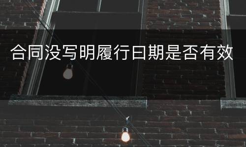 合同没写明履行曰期是否有效