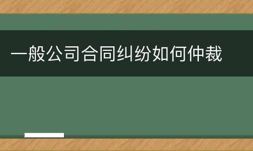 一般公司合同纠纷如何仲裁