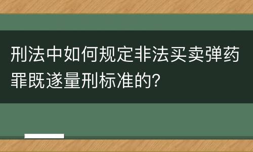 刑法中如何规定非法买卖弹药罪既遂量刑标准的？