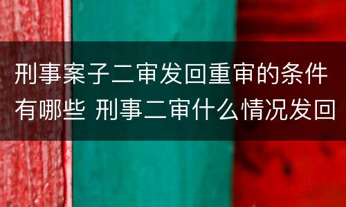 刑事案子二审发回重审的条件有哪些 刑事二审什么情况发回重审