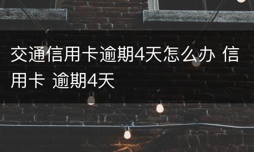 交通信用卡逾期4天怎么办 信用卡 逾期4天