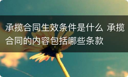 承揽合同生效条件是什么 承揽合同的内容包括哪些条款