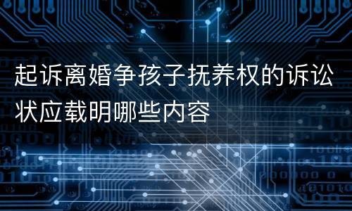 起诉离婚争孩子抚养权的诉讼状应载明哪些内容