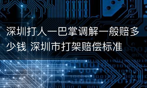 深圳打人一巴掌调解一般赔多少钱 深圳市打架赔偿标准