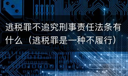 逃税罪不追究刑事责任法条有什么（逃税罪是一种不履行）