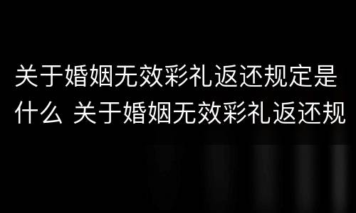 关于婚姻无效彩礼返还规定是什么 关于婚姻无效彩礼返还规定是什么文件