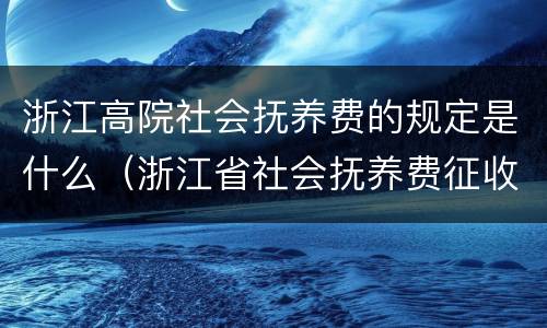 浙江高院社会抚养费的规定是什么（浙江省社会抚养费征收管理办法）
