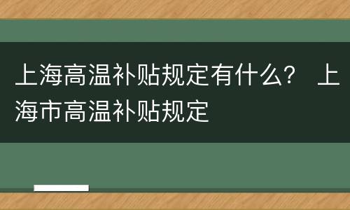 上海高温补贴规定有什么？ 上海市高温补贴规定