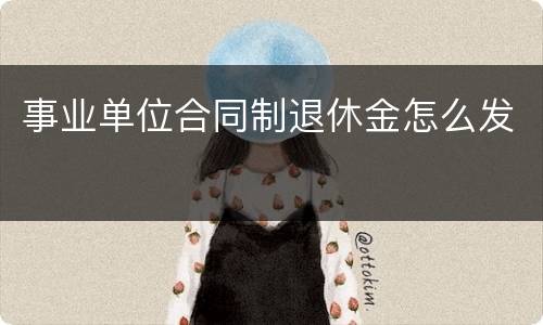 事业单位合同制退休金怎么发