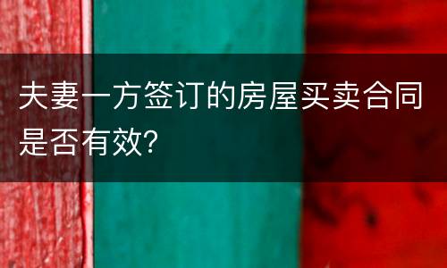 夫妻一方签订的房屋买卖合同是否有效？