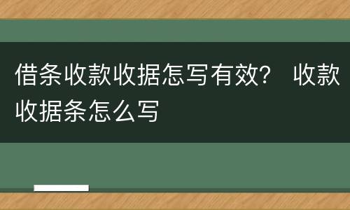 借条收款收据怎写有效？ 收款收据条怎么写