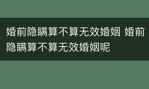 婚前隐瞒算不算无效婚姻 婚前隐瞒算不算无效婚姻呢