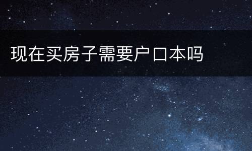 现在买房子需要户口本吗