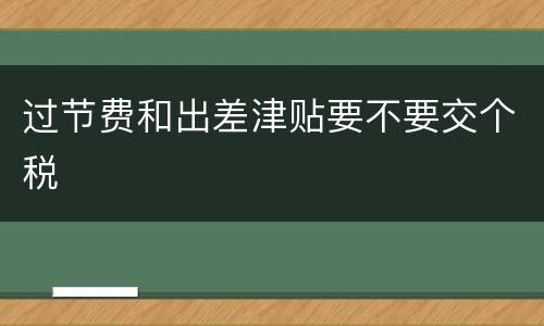 过节费和出差津贴要不要交个税
