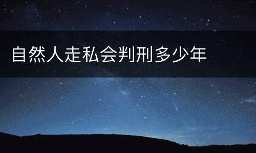 自然人走私会判刑多少年