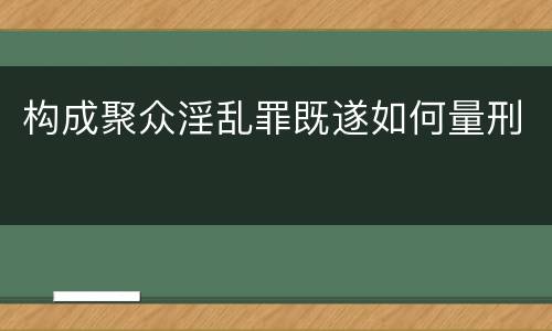 构成聚众淫乱罪既遂如何量刑