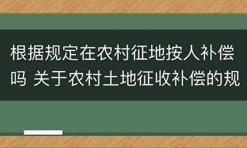 根据规定在农村征地按人补偿吗 关于农村土地征收补偿的规定