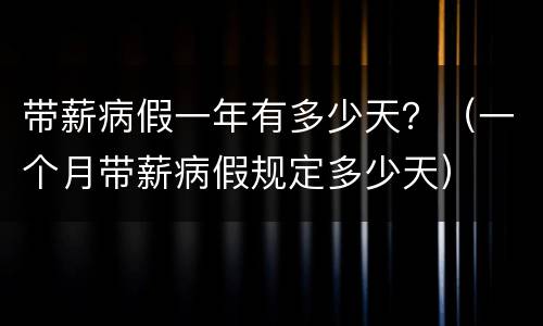 带薪病假一年有多少天？（一个月带薪病假规定多少天）
