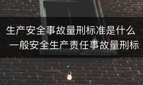 生产安全事故量刑标准是什么 一般安全生产责任事故量刑标准