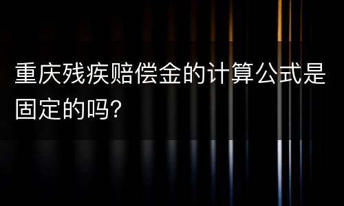 重庆残疾赔偿金的计算公式是固定的吗？