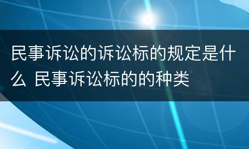 民事诉讼的诉讼标的规定是什么 民事诉讼标的的种类