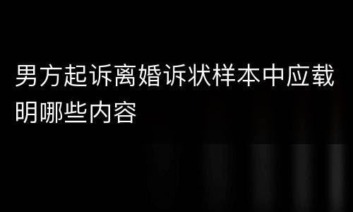 男方起诉离婚诉状样本中应载明哪些内容