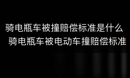 骑电瓶车被撞赔偿标准是什么 骑电瓶车被电动车撞赔偿标准