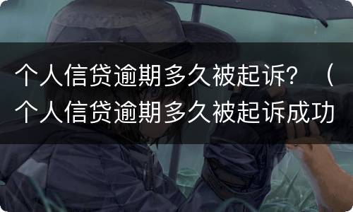 个人信贷逾期多久被起诉？（个人信贷逾期多久被起诉成功）