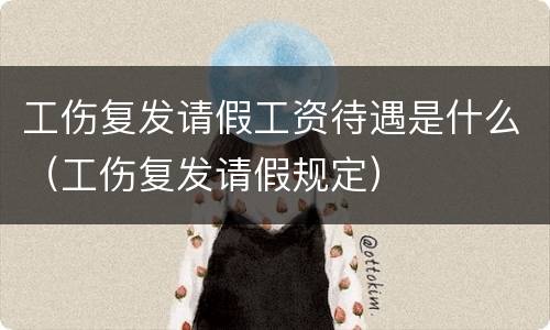 工伤复发请假工资待遇是什么（工伤复发请假规定）
