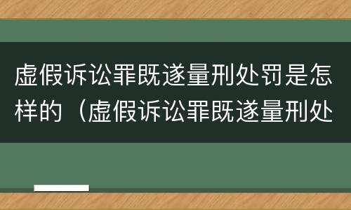 虚假诉讼罪既遂量刑处罚是怎样的（虚假诉讼罪既遂量刑处罚是怎样的情形）