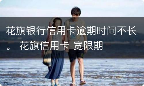 花旗银行信用卡逾期时间不长。 花旗信用卡 宽限期