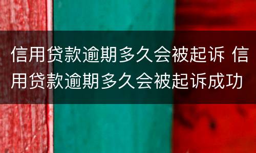 信用贷款逾期多久会被起诉 信用贷款逾期多久会被起诉成功