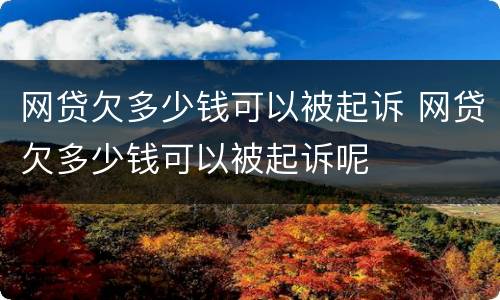 网贷欠多少钱可以被起诉 网贷欠多少钱可以被起诉呢