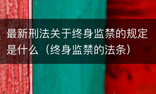 最新刑法关于终身监禁的规定是什么（终身监禁的法条）