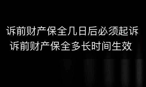 诉前财产保全几日后必须起诉 诉前财产保全多长时间生效