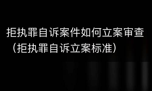 拒执罪自诉案件如何立案审查（拒执罪自诉立案标准）