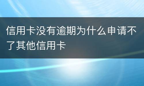 信用卡没有逾期为什么申请不了其他信用卡