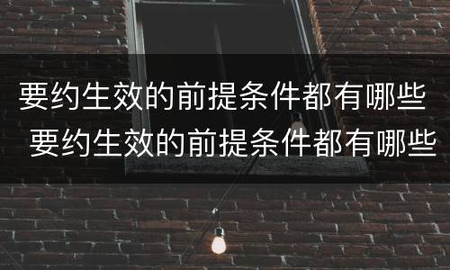 要约生效的前提条件都有哪些 要约生效的前提条件都有哪些呢
