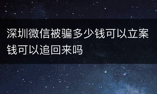 深圳微信被骗多少钱可以立案钱可以追回来吗