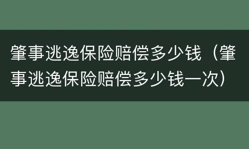 肇事逃逸保险赔偿多少钱（肇事逃逸保险赔偿多少钱一次）