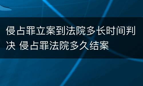 侵占罪立案到法院多长时间判决 侵占罪法院多久结案