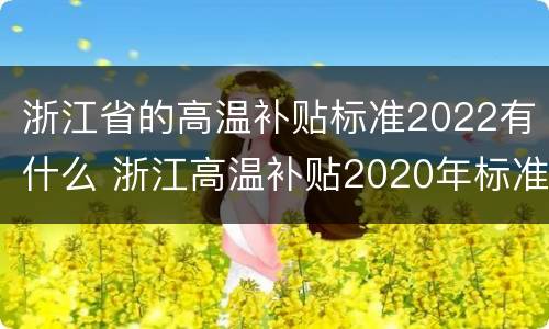 浙江省的高温补贴标准2022有什么 浙江高温补贴2020年标准